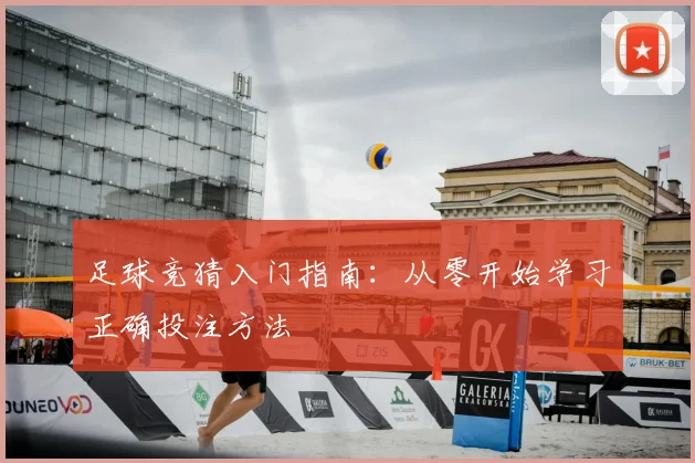 足球竞猜入门指南：从零开始学习正确投注方法